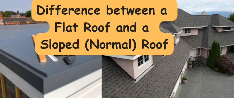 Flat Roof vs. Sloped (Normal) Roof