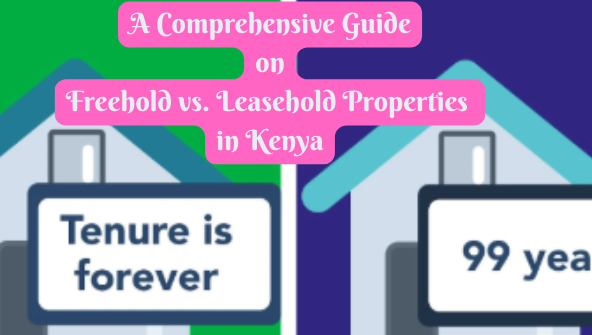 Freehold vs. Leasehold Properties in Kenya